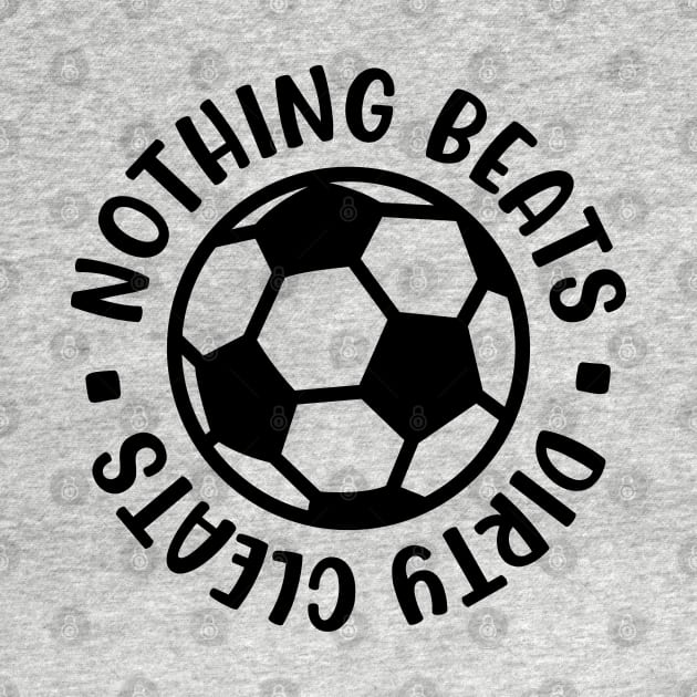 Nothing Beats Dirty Cleats Soccer Boys Girls Cute Funny by GlimmerDesigns